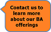 Contact us to learn more about our BA offerings